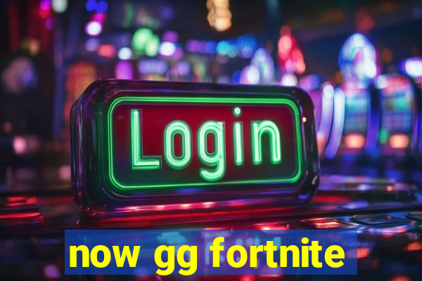 now gg fortnite